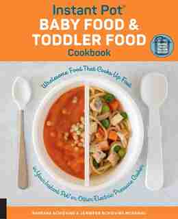 Instant Pot Baby Food And Toddler Food Cookbook: Wholesome Food That Cooks Up Fast In Your Instant Pot Or Other Electric Pressure Cooker by Barbara Schieving