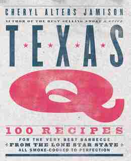 Texas Q: 100 Recipes For The Very Best Barbecue From The Lone Star State, All Smoke-cooked To Perfection [a by Cheryl Jamison