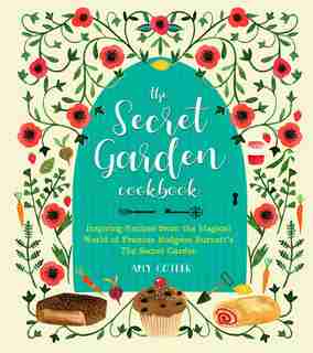 The Secret Garden Cookbook, Newly Revised Edition: Inspiring Recipes From The Magical World Of Frances Hodgson Burnett's The Secret Garden by Amy Cotler