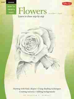 Drawing: Flowers with William F. Powell: Learn To Paint Step By Step by William Powell