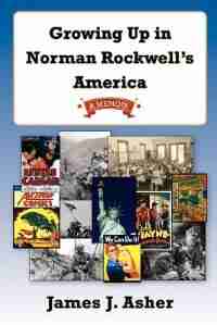 Growing Up In Norman Rockwell's America by James J. Asher