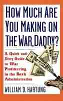 How Much Are You Making on the War, Daddy?: A Quick and Dirty Guide to War Profiteering in the Bush Administration by William D Hartung