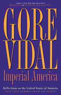 Imperial America: Reflections on the United States Of Amnesia by Gore Vidal