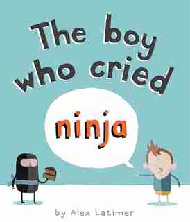 The Boy Who Cried Ninja by Alex Latimer