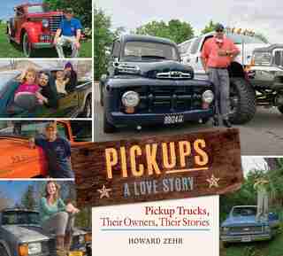 Pickups A Love Story: Pickup Trucks, Their Owners, Theirs Stories by Howard Zehr