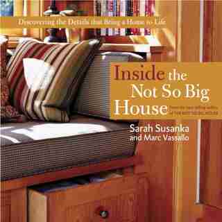 Inside the Not So Big House: Discovering the Details that Bring a Home to Life by Sarah Susanka