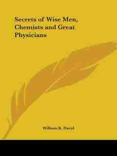 Secrets of Wise Men, Chemists and Great Physicians de William K. David