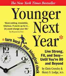 Younger Next Year: Live Strong, Fit, and Sexy - Until You're 80 and Beyond by Chris Crowley