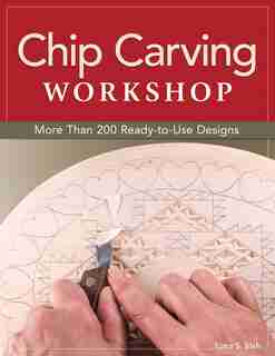 Chip Carving Workshop: More Than 200 Ready-to-Use Designs by Lora S. Irish