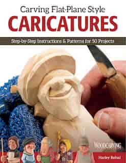 Carving Flat-Plane Style Caricatures: Step-by-Step Instructions & Patterns for 50 Projects by Harley Refsal