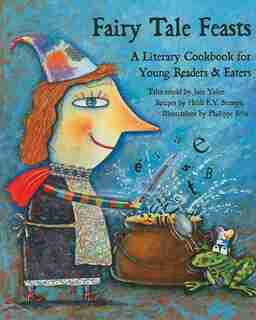 Fairy Tale Feasts: A Literary Cookbook for Young Readers and Eaters by Jane Yolen