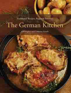 The German Kitchen: Traditional Recipes, Regional Favorites by Christopher Knuth