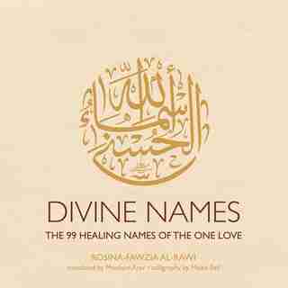 Divine Names: The 99 Healing Names Of The One Love by Rosina-fawzia Al-rawi