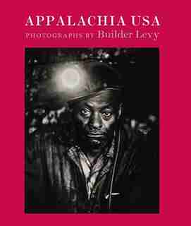 Appalachia Usa: Photographs, 1968-2009 by Builder Levy