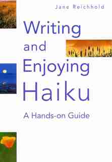 Writing and Enjoying Haiku: A Hands-on Guide by Jane Reichhold