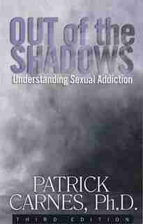 Out of the Shadows: Understanding Sexual Addiction by Patrick J Carnes