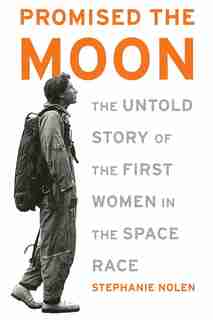 Promised the Moon: The Untold Story of the First Women in the Space Race by Stephanie Nolen