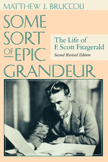 Some Sort Of Epic Grandeur The Life Of F Scott Fitzgerald Book By Matthew J Bruccoli Paperback Www Chapters Indigo Ca Some Sort Of Epic Grandeur The Life Of F Scott Fitzgerald Book By Matthew J Bruccoli Paperback Www Chapters Indigo Ca