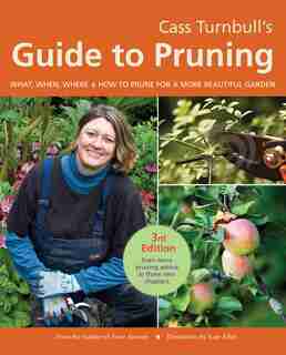 Cass Turnbull's Guide To Pruning, 3rd Edition: What, When, Where, And How To Prune For A More Beautiful Garden by Cass Turnbull