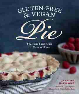 Gluten-free & Vegan Pie: More Than 50 Sweet And Savory Pies To Make At Home by Jennifer Katzinger