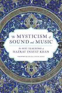 The Mysticism Of Sound And Music: The Sufi Teaching Of Hazrat Inayat Khan by Hazrat Inayat Khan