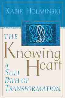 The Knowing Heart: A Sufi Path Of Transformation by Kabir Helminski