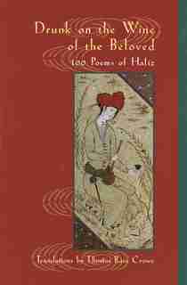 Drunk On The Wine Of The Beloved: Poems Of Hafiz by Hafiz