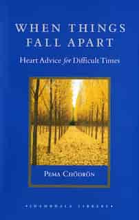 When Things Fall Apart: Heart Advice for Difficult Times by Pema Chodron