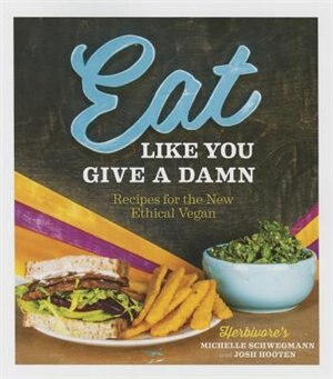 Eat Like You Give A Damn: Recipes for the New Ethical Vegan by Michelle Schwegmann
