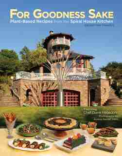 For Goodness Sake: Plant Based Recipes from The Spiral House Kitchen by Diane Hagedorn