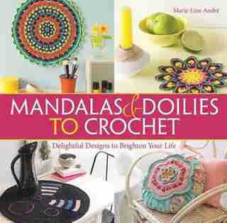 Mandalas And Doilies To Crochet: Delightful Designs To Brighten Your Life by Marie-line Andre