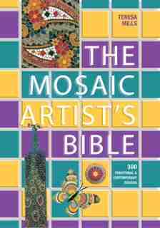 The Mosaic Artist's Bible: 300 Traditional And Contemporary Designs by Teresa Mills
