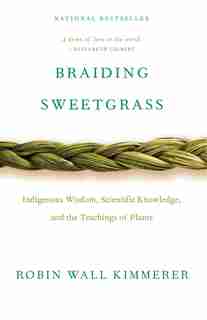 Braiding Sweetgrass: Indigenous Wisdom, Scientific Knowledge and the Teachings of Plants by Robin Wall Kimmerer