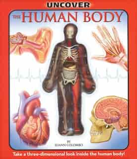 Uncover the Human Body: Take a Three-Dimensional Look Inside the Human Body by Luann Colombo