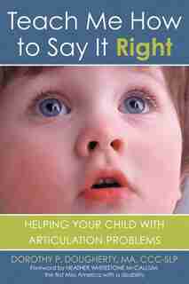 Teach Me How to Say It Right: Helping Your Child with Articulation Problems by Dorothy P. Dougherty