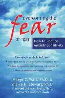 Overcoming the Fear of Fear: How to Reduce Anxiety Sensitivity by Sherry Stewart