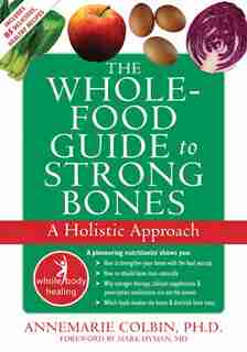The Whole-Food Guide to Strong Bones: A Holistic Approach by Annemarie Colbin