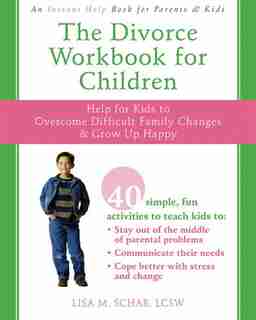 The Divorce Workbook for Children: Help for Kids to Overcome Difficult Family Changes and Grow up Happy by Lisa M. Schab