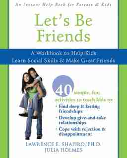 Let's Be Friends: A Workbook to Help Kids Learn Social Skills and Make Great Friends by Lawrence E. Shapiro