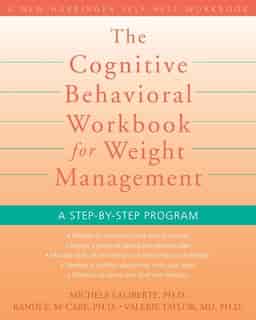 The Cognitive Behavioral Workbook for Weight Management: A Step-by-Step Program by Michele Laliberte