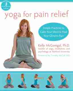 Yoga for Pain Relief: Simple Practices to Calm Your Mind and Heal Your Chronic Pain by Kelly Mcgonigal