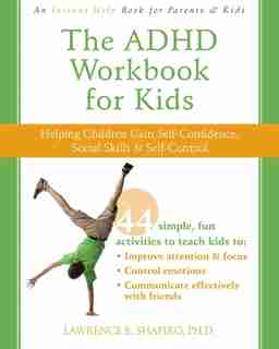 The ADHD Workbook for Kids: Helping Children Gain Self-Confidence, Social Skills, and Self-Control by Lawrence E. Shapiro