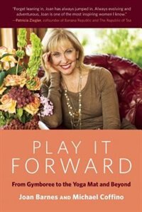 Play It Forward: From Gymboree To The Yoga Mat And Beyond by Joan Barnes