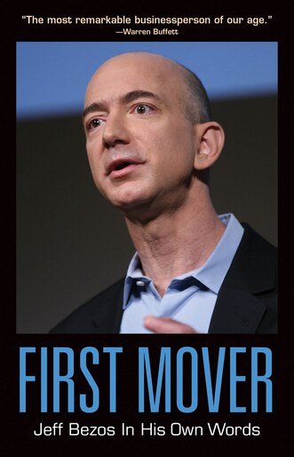 First Mover: Jeff Bezos In His Own Words: Jeff Bezos In His Own Words by Helena Hunt