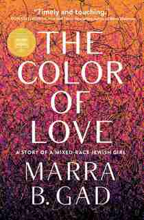 The Color Of Love: A Story Of A Mixed-race Jewish Girl by Marra B. Gad