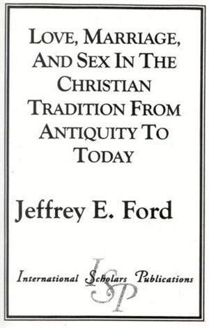 Love Marriage and Sex in the Christian Tradition from Antiquity to Today by Jeffrey E. Ford Paperback | Indigo Chapters