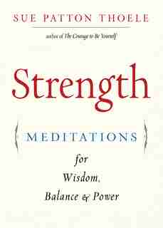 Strength:Meditations For Wisdom, Balance & Power by Sue Patton Thoele