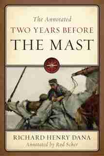 The Annotated Two Years Before The Mast by Richard Henry Dana