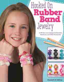 Hooked on Rubber Band Jewelry: 12 Off-the-Loom Designs for Bracelets, Necklaces, and Other Accessories by Elizabeth Kollmar