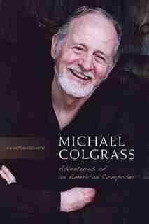Michael Colgrass: Adventures of an American Composer: Adventures of an American Composer by Michael Colgrass